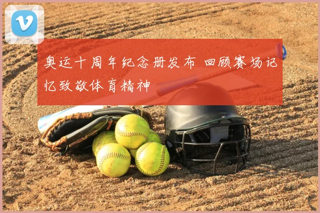 奥运十周年纪念册发布 回顾赛场记忆致敬体育精神