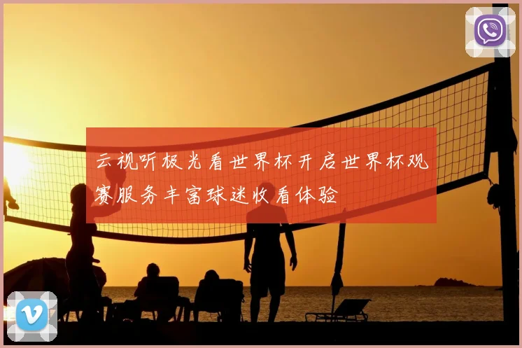 云视听极光看世界杯开启世界杯观赛服务丰富球迷收看体验