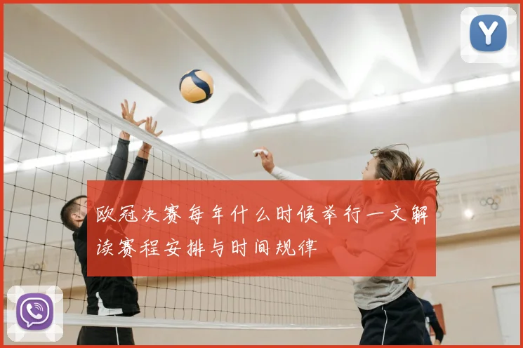 欧冠决赛每年什么时候举行一文解读赛程安排与时间规律