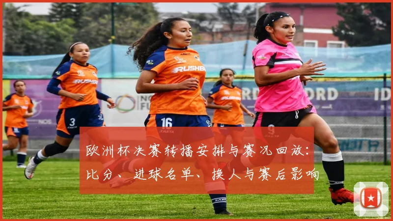 欧洲杯决赛转播安排与赛况回放:比分、进球名单、换人与赛后影响