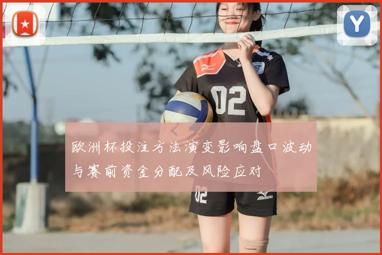 欧洲杯投注方法演变影响盘口波动与赛前资金分配及风险应对