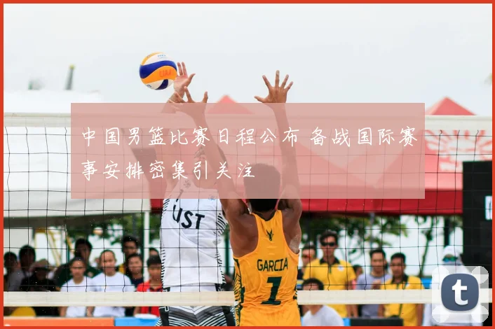 中国男篮比赛日程公布 备战国际赛事安排密集引关注